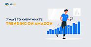 Amazon Trends: 7 Ways to Know What’s Trending on Amazon - Lab 916