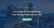 Five Steps for Strengthening Your Energy Cybersecurity Plan