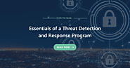 Essentials of a Threat Detection and Response Program