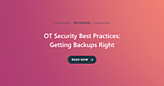 OT Security Best Practices: Getting Backups Right