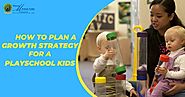 How To Plan A Growth Strategy For A Playschool Kids