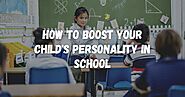 How to Boost Your Child’s Personality in School