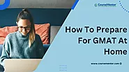 How To Prepare For GMAT At Home - 6 Helpful Tips