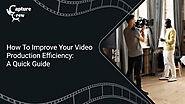 How To Improve Your Video Production Efficiency: A Quick Guide