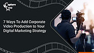 7 Ways To Add Corporate Video Production to Your Digital Marketing Strategy