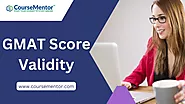 GMAT Score Validity - How Long Is GMAT Score Valid?