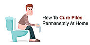 How To Cure Piles Permanently At Home | Permanent Cure of Piles Using Home Remedies