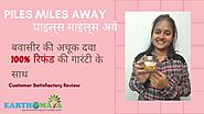 Earthomaya Piles Miles Away |Customer Review | बवासीर पिछले 5 साल से, अब हुआ बिलकुल ठीक.