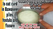 Is eat curd in Bawaseer ( piles), Festula, Fissure /बवासीर (पाइल्स) में दही कैसे खाएं