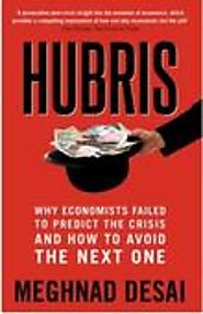 Hubris: Why Economists Failed to Predict the Crisis and How to Avoid the Next One