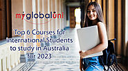 Top 6 Courses for International Students to study in Australia for 2023