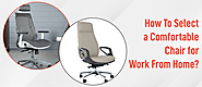 How To Select a Comfortable Chair for Work From Home?