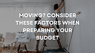 Moving? Consider These Factors When Preparing Your Budget