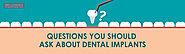 Questions You Should Ask About Dental Implants - Smilessence