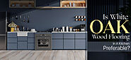 Why Installing White Oak Floor In A Kitchen Preferable?