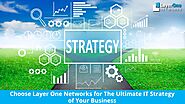 Choose Layer One Networks for The Ultimate IT Strategy of Your Business
