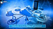 Top Benefits of Cloud Migration for Industrial IoT