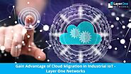 Gain Advantage of Cloud Migration in Industrial IoT - Layer One Networks