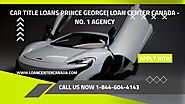 Car Title Loans Prince George | Loan Center Canada - No. 1 Agency