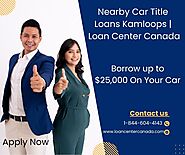 Nearby Car Title Loans Kamloops | Loan Center Canada