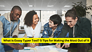 What is Essay Typer Tool? 5 Tips for Making the Most Out of It