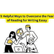 5 Helpful Ways to Overcome the Fear of Reading for Writing Essay