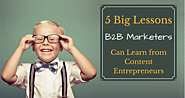 5 Big Lessons B2B Marketers Can Learn from Content Entrepreneurs