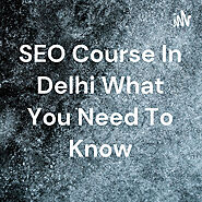 SEO Course In Delhi What You Need To Know • A podcast on Anchor