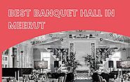 Features Of The Best Best Banquet Halls In Meerut