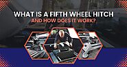 What Is A Fifth Wheel Hitch And How Does It Work?