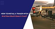 How To Install A Trailer Hitch And How Much Does It Cost?