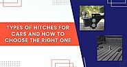 Types Of Hitches For Cars And How To Choose The Right One