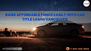 Raise affordable funds easily with car title loans Vancouver