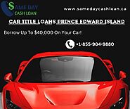 Car Title Loans Prince Edward Island | Same Day Cash Loans |