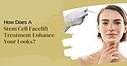 How Does A Stem Cell Facelift Treatment Enhance Your Looks?