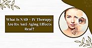 What Is NAD+ IV Therapy: Are Its Anti-Aging Effects Real?