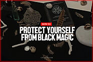 The 4 Best Ways To Protect Yourself From Black Magic & Witchcraft