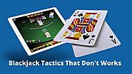 7 Blackjack Tactics That Actually Don't Works