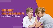 Guide On Grief Counseling Harrisburg PA: Mental Peace Psychiatry