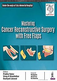 Mastering Cancer Reconstructive Surgery with Free Flaps, Prabha Yadav and Dushyant Jaiswal and Vinay K Shankhdhar, 97...
