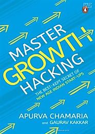Master Growth Hacking: The Best-Kept Secret of New-Age Indian Start-ups, Apurva Chamaria and Gaurav Kakkar , 97806700...
