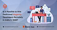 Best Remote Team's answer to Is it possible to hire dedicated Magento developers remotely in India in 2022? - Quora