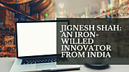 Jignesh Shah: An iron-willed innovator from India - Fashion Radical News