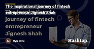 The inspirational journey of fintech entrepreneur Jignesh Shah — Hashtap