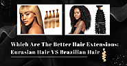 Which Are The Better Hair Extensions: Eurasian Hair VS Brazilian Hair