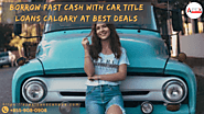 Borrow fast cash with car title loans Calgary at best deals