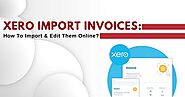 Xero Import Invoices: How To Import & Edit Them Online?