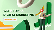 Write for Us Digital Marketing, Tech, Web Design, Development