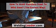 How To Weld Stainless Steel To Mild Steel? [The Easiest Way] – Welding Leader