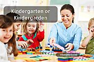 Kindergarten or Kindergarden: Which Is The Correct?
